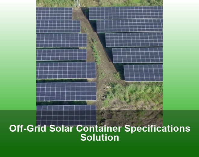 Off-Grid Solar Container Specifications Solution